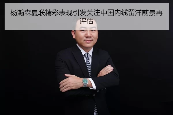杨瀚森夏联精彩表现引发关注中国内线留洋前景再评估