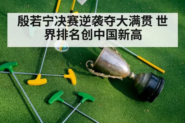 殷若宁决赛逆袭夺大满贯 世界排名创中国新高